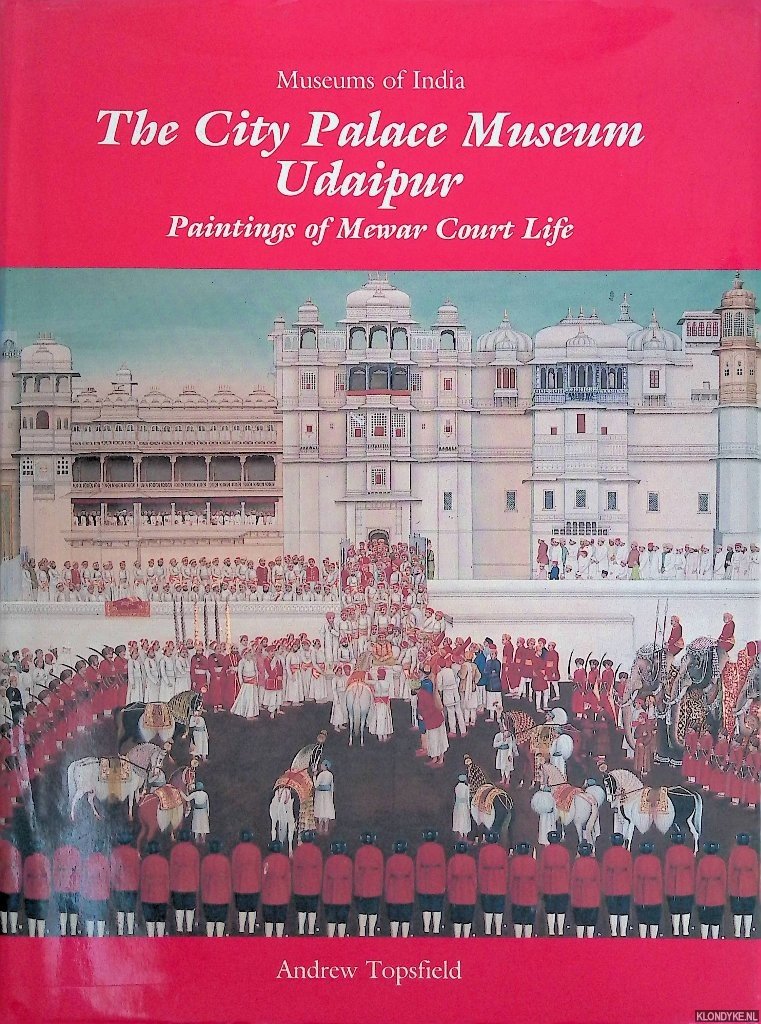 Topsfield, Andrew - The City Palace Museum Udaipur: Paintings of Mewar Court Life