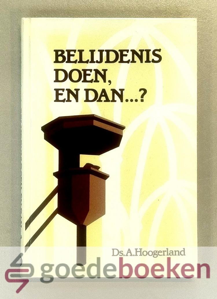 Hoogerland, ds. A. - Belijdenis doen, en dan...?