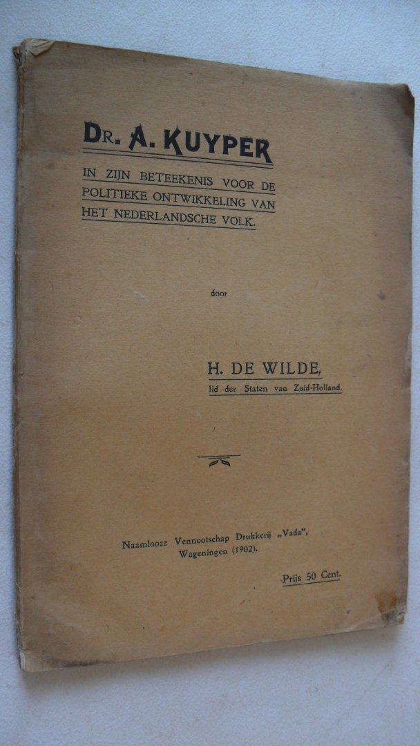 Wilde H. de  -lid der staten van Zuid-Holland - - Kuyper Dr. A.  in zijn beteekenis voor de politieke ontwikkeling van het Ned. volk.