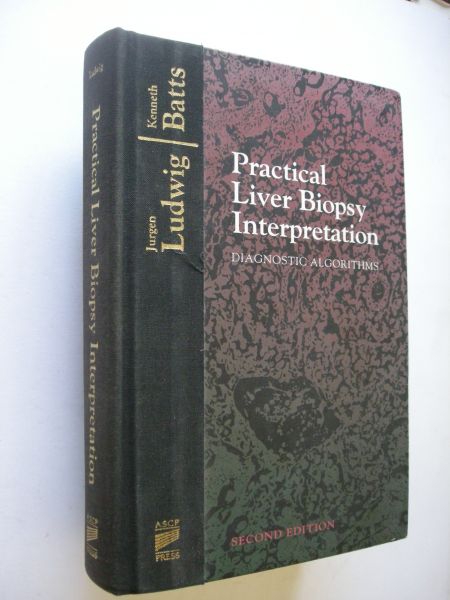 Ludwig, Jurgen & Batts, Kenneth - Practical Liver Biopsy Interpretation. Diagnostic Algorithms, 2nd Edition