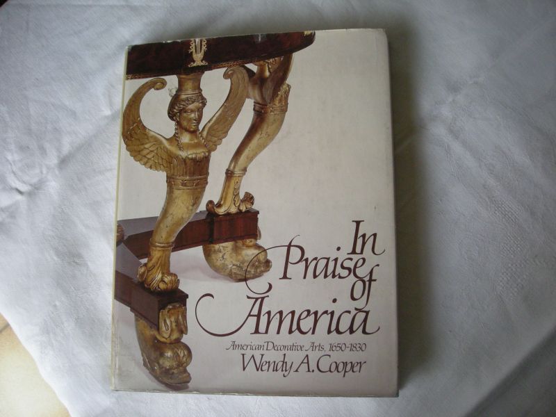 Cooper, Wendy A./ Cheek, R. photogr. - In Praise of America, American Decorative Arts,1650-1830, Fifty years of discovery since the 1929  Girl Scouts Loan Exhibition