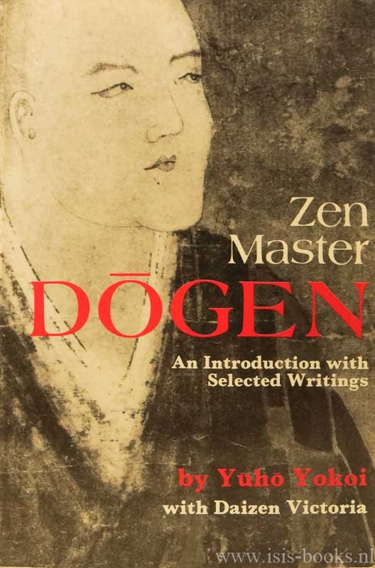 DOGEN ZENJI, YOKOI, Y. - Zen master Dogen. An introduction with selected writings. With the assistance of Daizen Victoria and with a foreword by Minoru Kiyota.