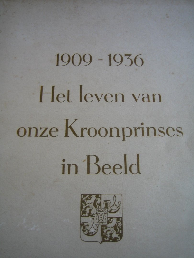  - 1909-1936 Het leven van onze Kroonprinses in Beeld