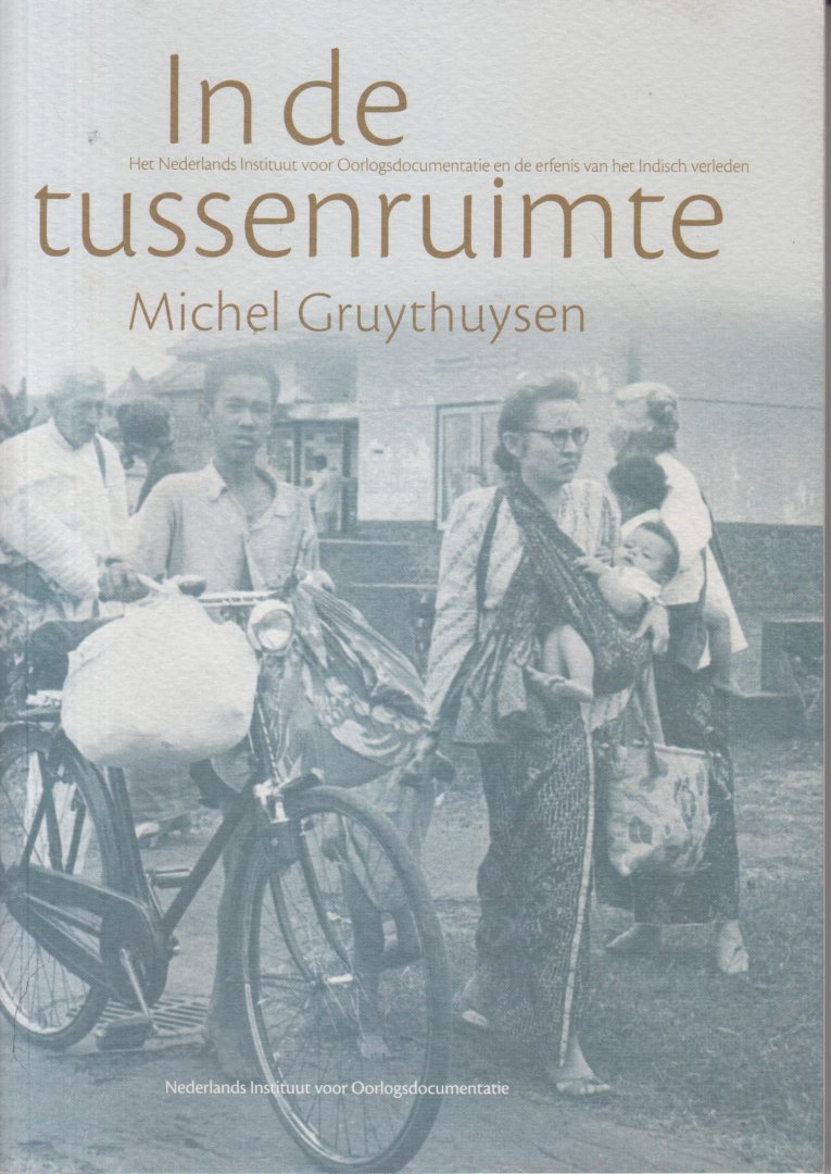 Gruythuysen, Michel - In de tussenruimte Het Nederlands Instituut voor Oorlogsdocumentatie en de erfenis van het Indisch verleden. Uitgegeven ter gelegenheid van het online toegankelijk worden van de documentatie.