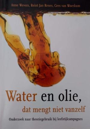 Anne Wevers, Reint Jan Renes, Cees van Woerkom - Water en olie, dat mengt niet vanzelf. Onderzoek naar theoriegebruik bij leefstijlcampagnes