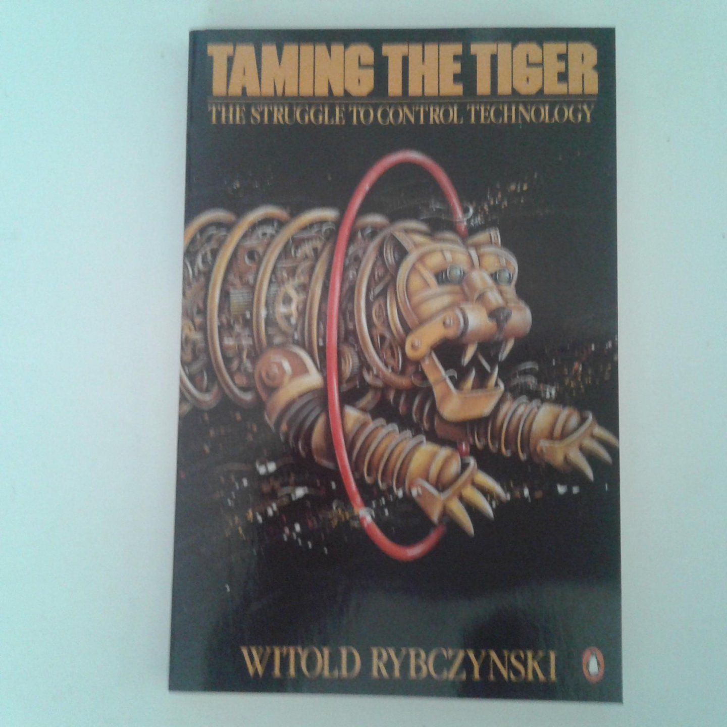 Rybczynski, Withold - Taming the Tiger ; The Struggle to Control Technology