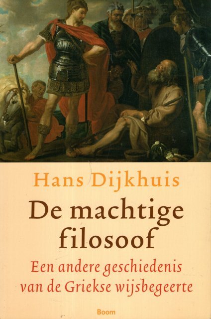 Dijkhuis, Hans. - De machtige filosoof : een andere geschiedenis van de Griekse wijsbegeerte.