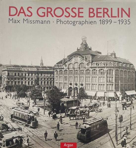  - Das grosse Berlin: Photographien 1899-1935