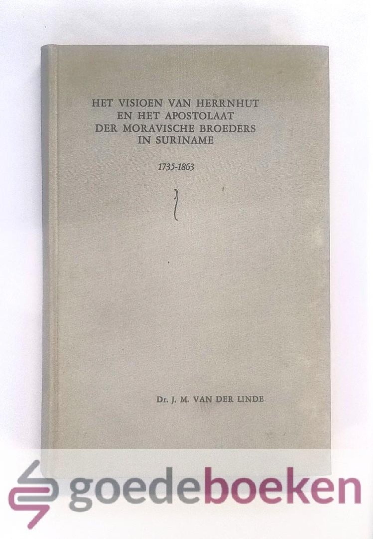 Linde, Dr. J.M. van der - Het Visioen van Herrnhut en het Apostolaat der Moravische Broeders in Suriname 1735-1863 --- 2 delen in 1 band: Deel 1: Suriname en het Caraibisch gebied, Het visioen van  Herrnhut + Deel 2: Het apostolaat der broeders in Suriname