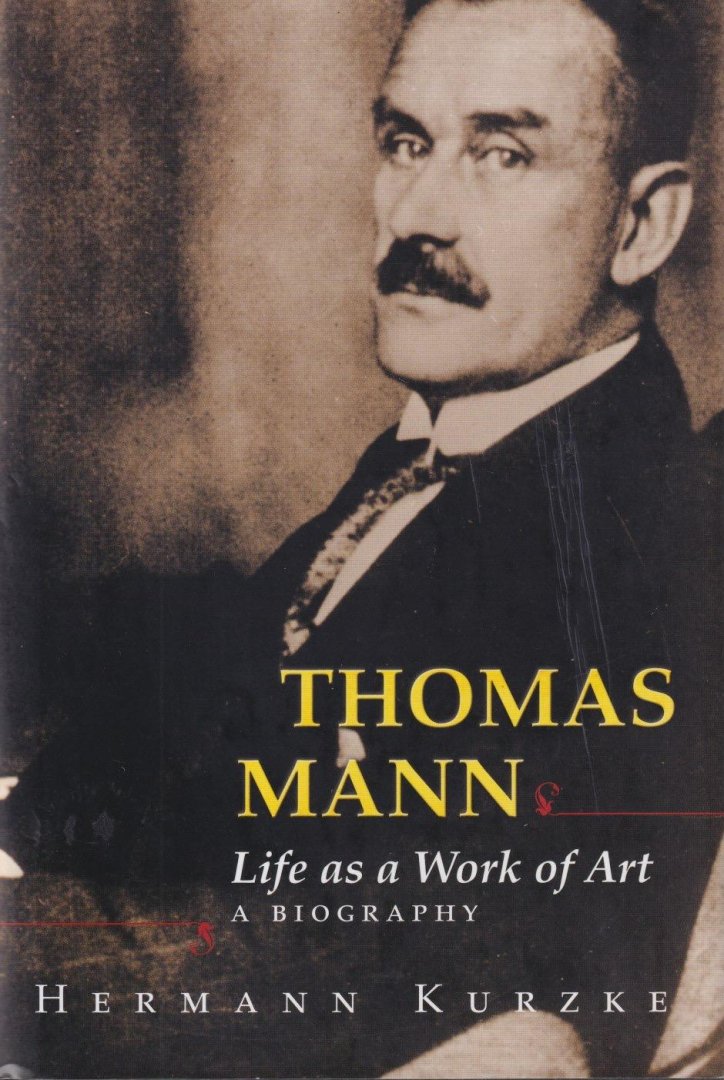 Kurzke, Hermann - Thomas Mann: Life as a Work of Art. A Biography