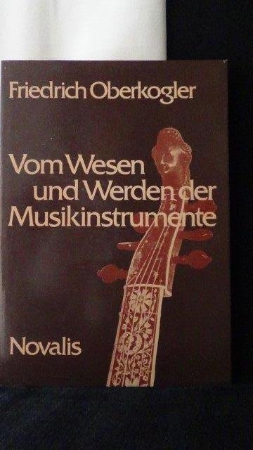 Oberkogler, Friedrich, - Vom Wesen und Werden der Musikinstrumente.