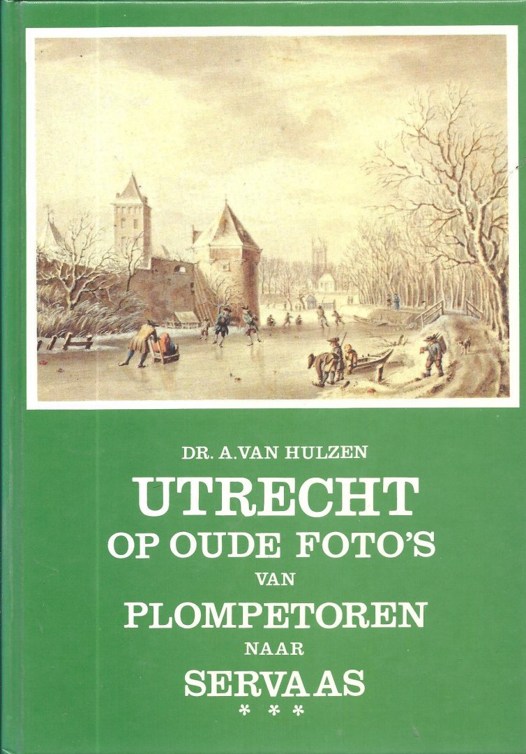 Hulzen, A. van - Utrecht op oude foto`s : deel 3: Van Plompetoren naar Servaas