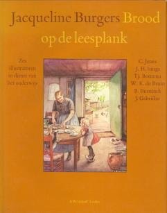 BURGERS, JACQUELINE - Brood op de leesplank. Zes illustratoren in dienst van het onderwijs. C. Jetses; J.H. Isings; Tj. Bottema; W.K. de bruin; B. Bueninck; J. Gabriëlse