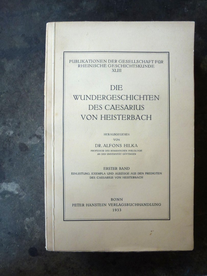 Hilka, Alfons - Die Wundergeschichten des Caesarius von Heisterbach. Erster Band: Einleitung, Exempla und Auszüge aus den Predigten des Caesarius von Heisterbach.