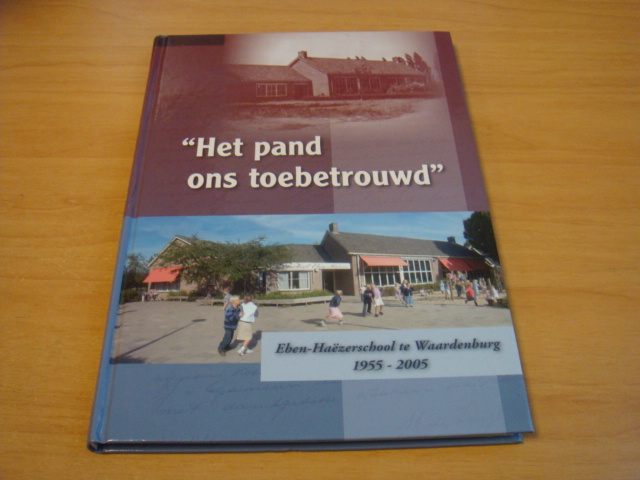 Diverse auteurs - Het pand ons toebetrouwd - Eben Haezerschool te Waardenburg 1955 - 2005