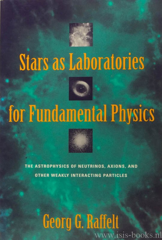 RAFFELT, G.G. - Stars as laboratories for fundamental physics. The astrophysics of neutrinos, axions, and other weakly interacting particles.