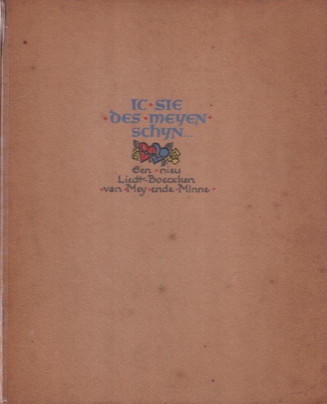  - Ic sie des meyen schyn. Een niue Leidt-Boecxken van Mey ende Minne