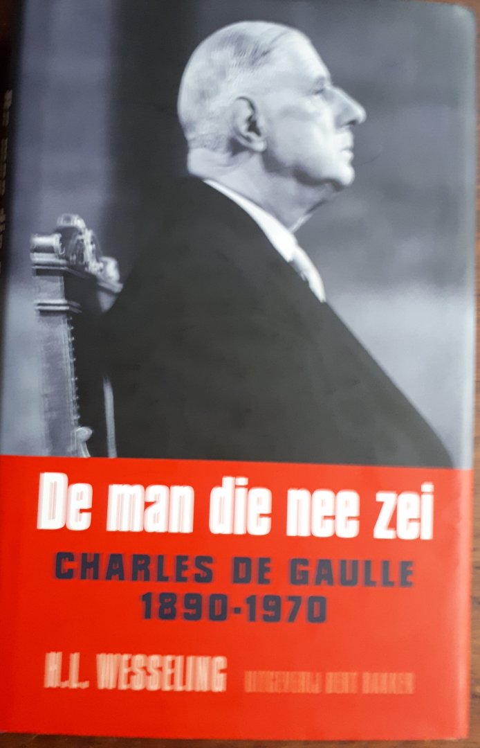 WESSELING, H.L. - De man die nee zei / Charles de Gaulle, 1890-1970