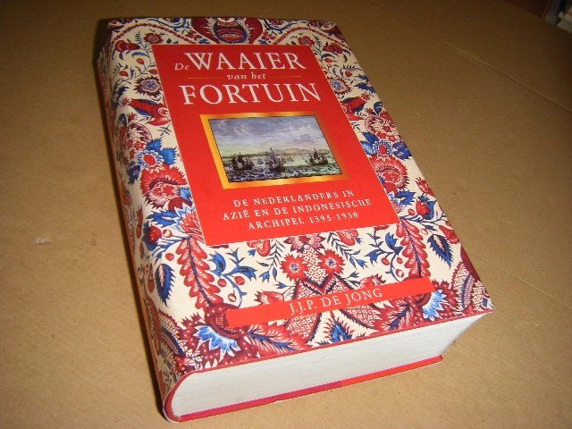 J. J. P. de Jong - De waaier van het fortuin van handelscompagnie tot koloniaal imperium : de Nederlanders in Azië en de Indonesische archipel, 1595-1950