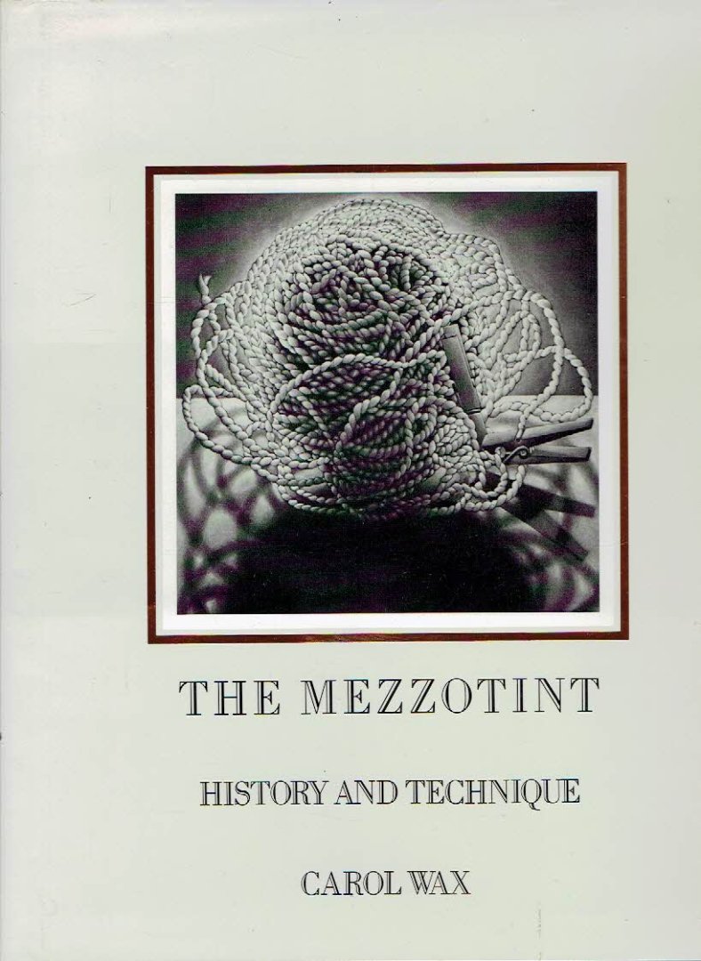 WAX, Carol - The Mezzotint - History & Technique.
