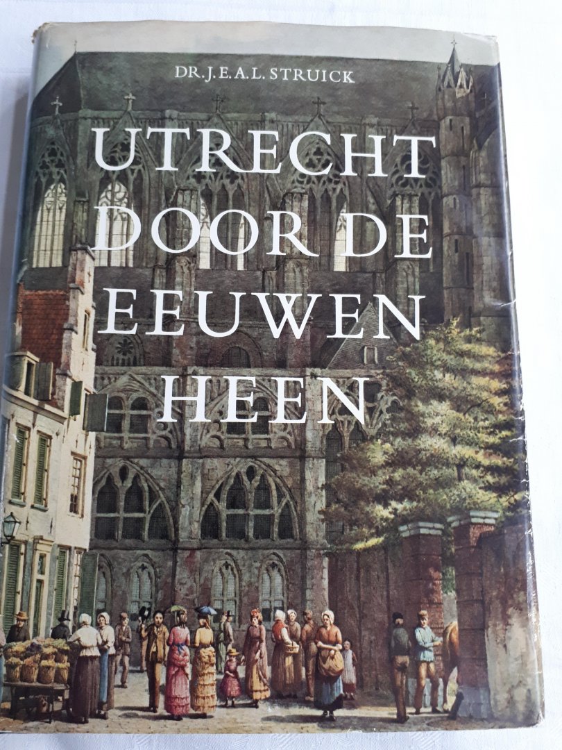 STRUICK, Dr. J.E. A. L. - Utrecht door de eeuwen heen