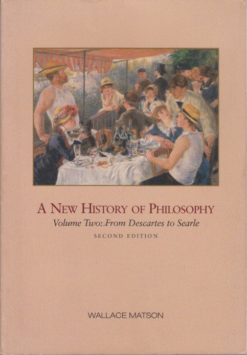 Matson, Wallace - A New History of Philosophy. Volume Two: From Descartes tot Searle.