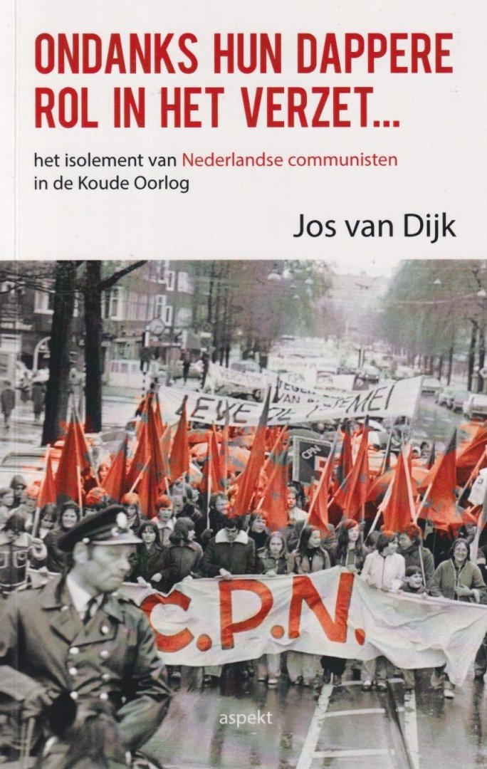 Dijk, Jos van - Ondanks hun dappere rol in het verzet...: Het isolement van Nederlandse communisten in de Koude Oorlog