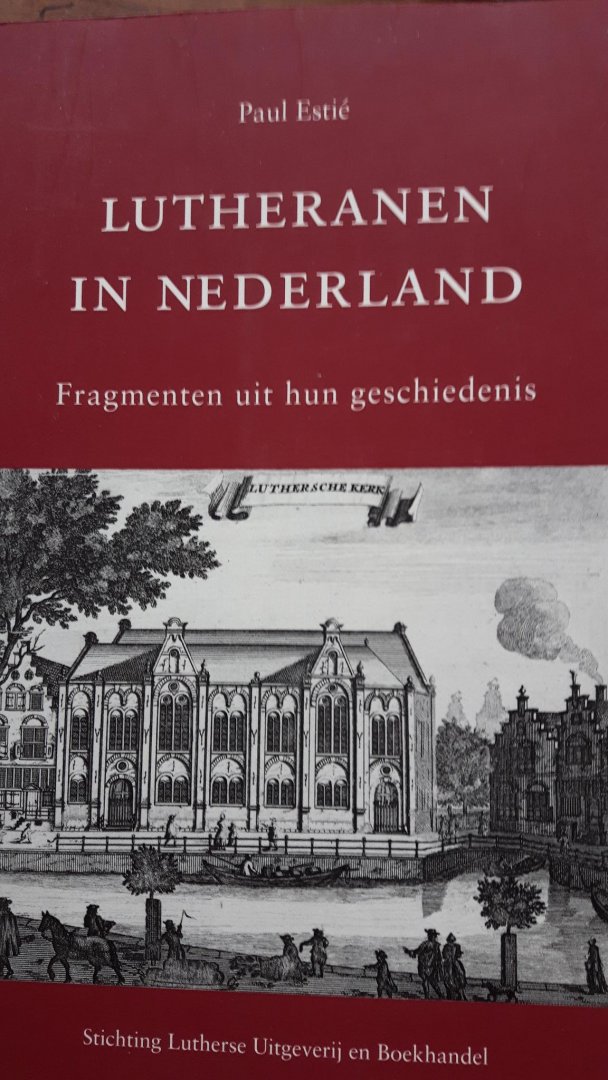 Estié, Paul - Lutheranen in Nederland. Fragmenten uit hun geschiedenis.