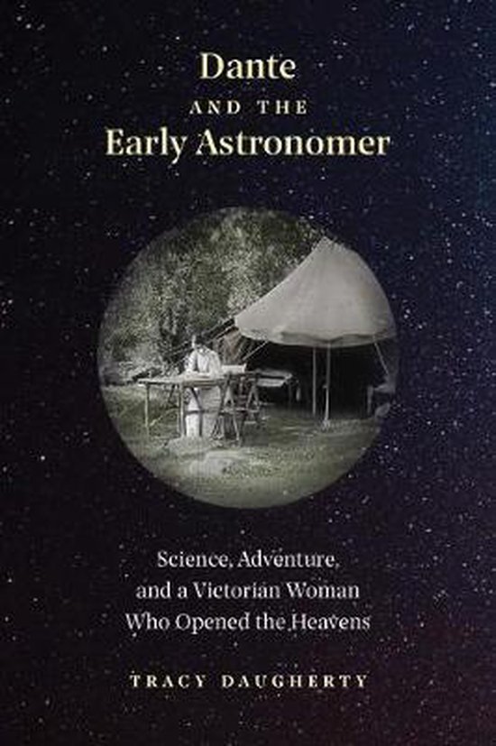 Daugherty, Tracy. - Dante and the early astronomer : science, adventure, and a Victorian woman who opened the heavens.