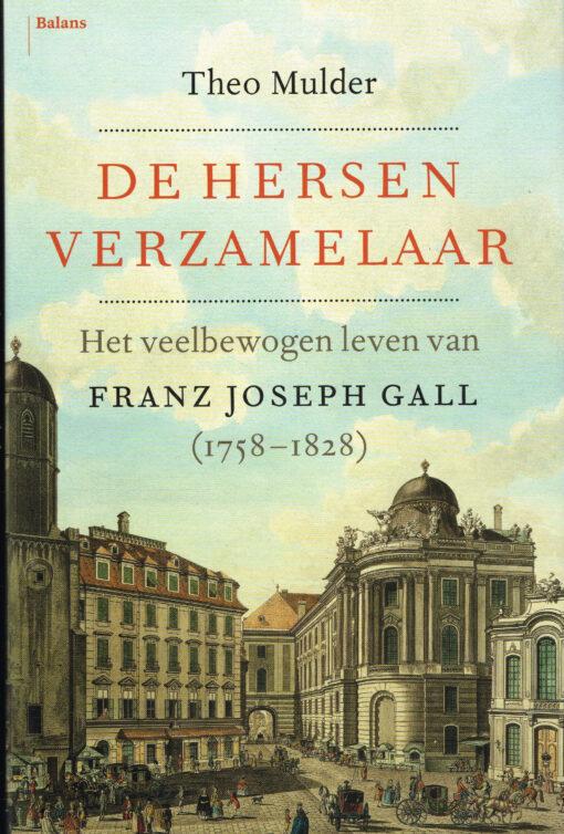 Mulder, Theo - De hersenverzamelaar - Het veelbewogen leven van Franz Joseph Gall (1758-1828)