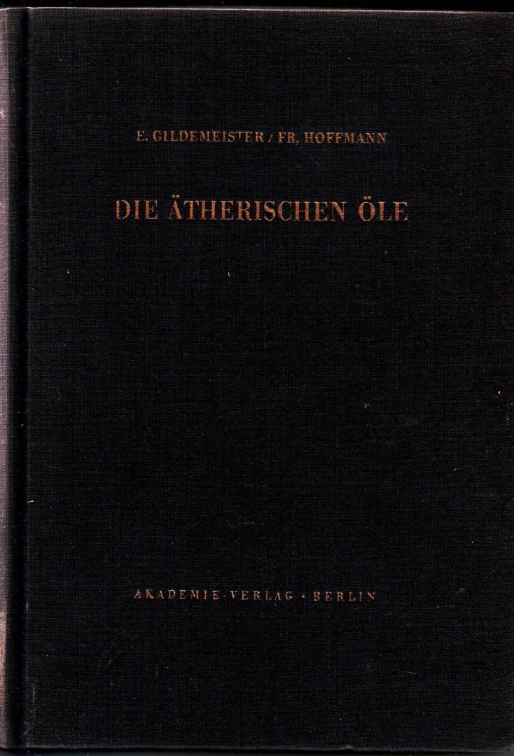 Gildemeister, E. Hoffmann, Fr. - Die ätherischen Öle. Band VI: Die Öle der Dikotyledonen (Familien der Gonystilaceen bis einschließlich der Verbenaceen).
