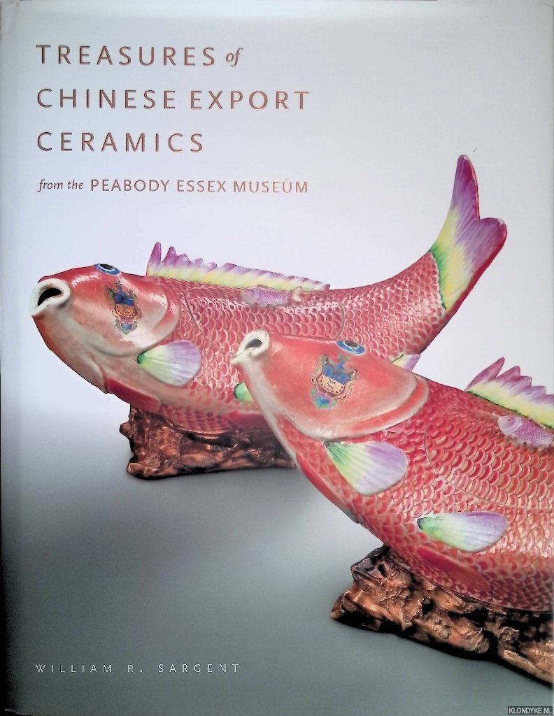 Sargent, William R. & Rose Kerr (essay) - Treasures of Chinese Export Ceramics: From the Peabody Essex Museum