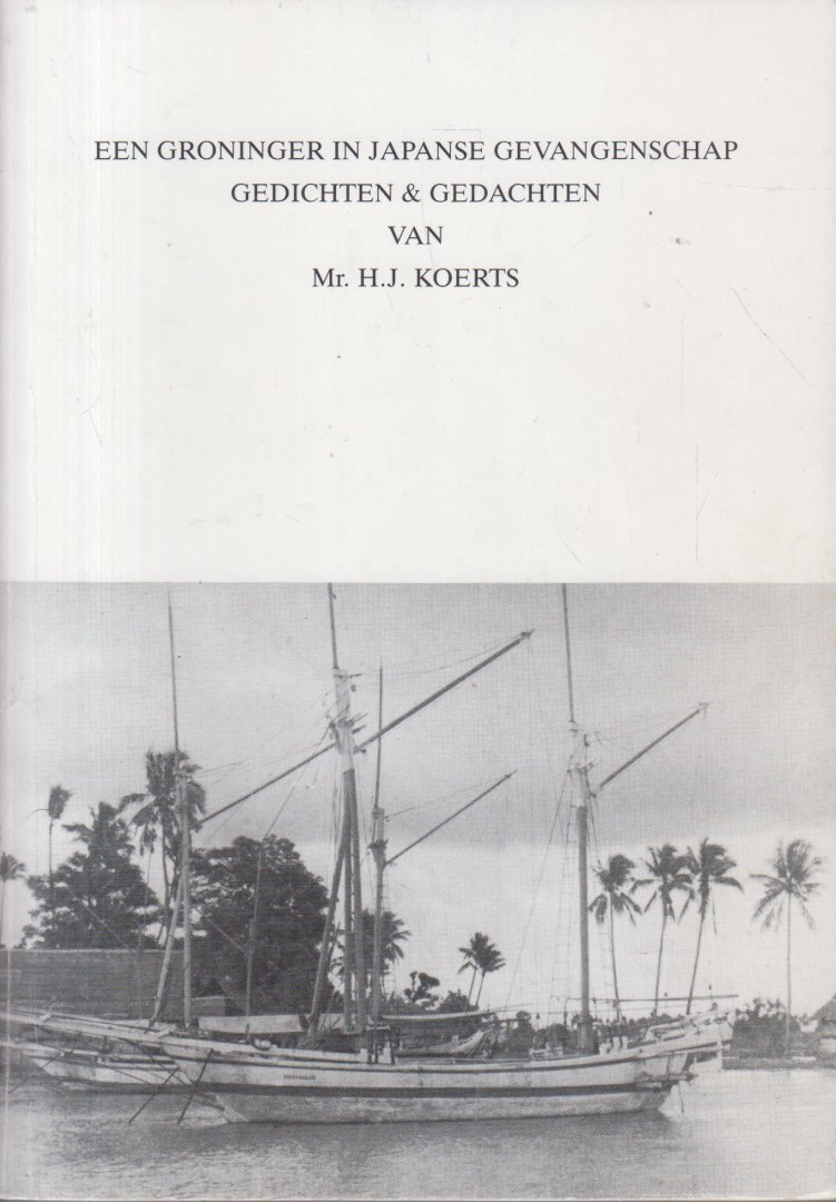 Koerts (groningen 1907), mr H.J. - Een Groninger in Japanse gevangenschap. Gedichten & Gedachten