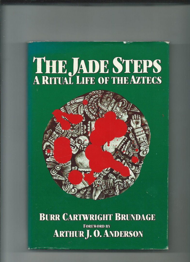 Brundage, Burr Cartwright - The Jade Steps. A Ritual Life of the Aztecs.