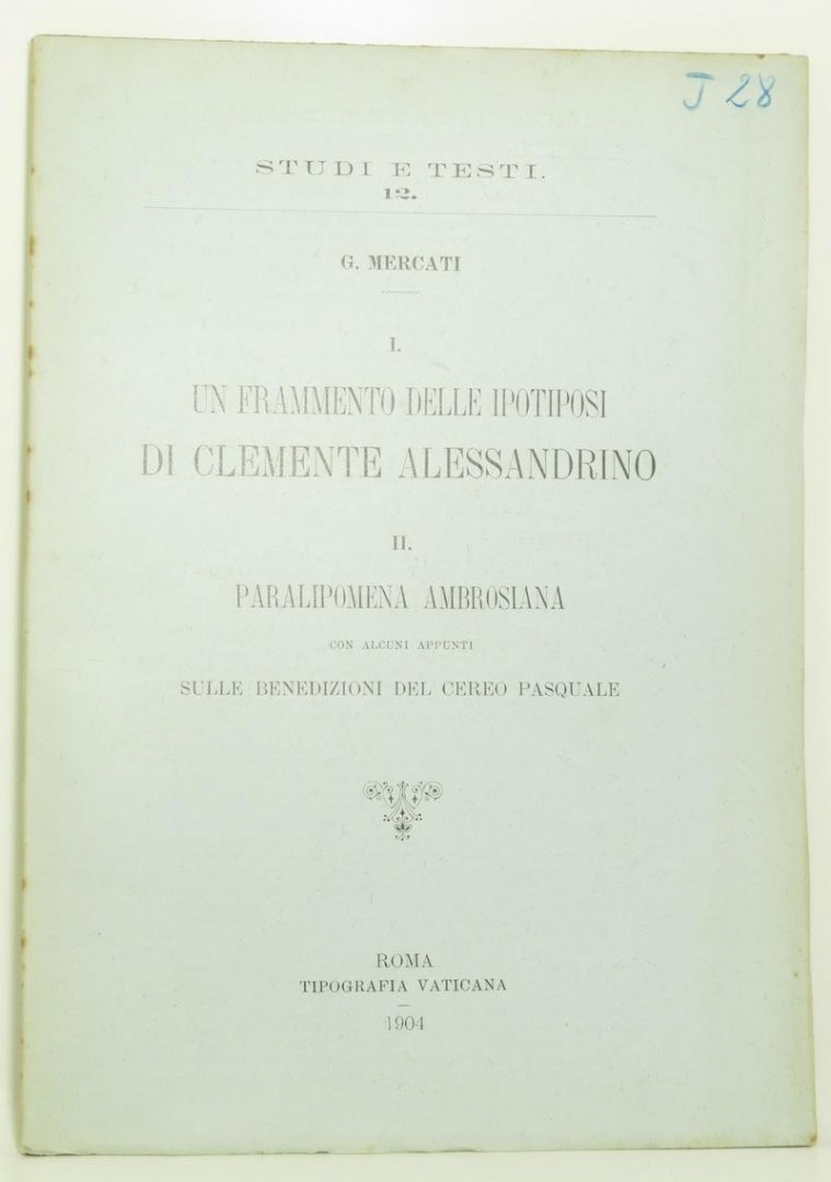 MERCATI, G. - I. Un frammento delle Ipotiposi di Clemente Alessandrino. II. Paralipomena Ambrosiana con alcuni appunti sulle benedizioni del cereo pasquale. (this is the original 1904 edition).