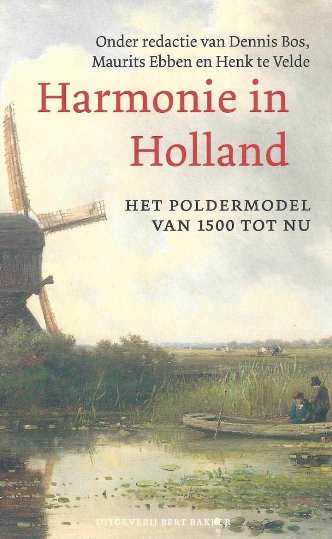 Bos, Dennis, Maurits Ebben en Henk te Velde (redactie) - Harmonie in Holland; Het poldermodel van 1500 tot nu.