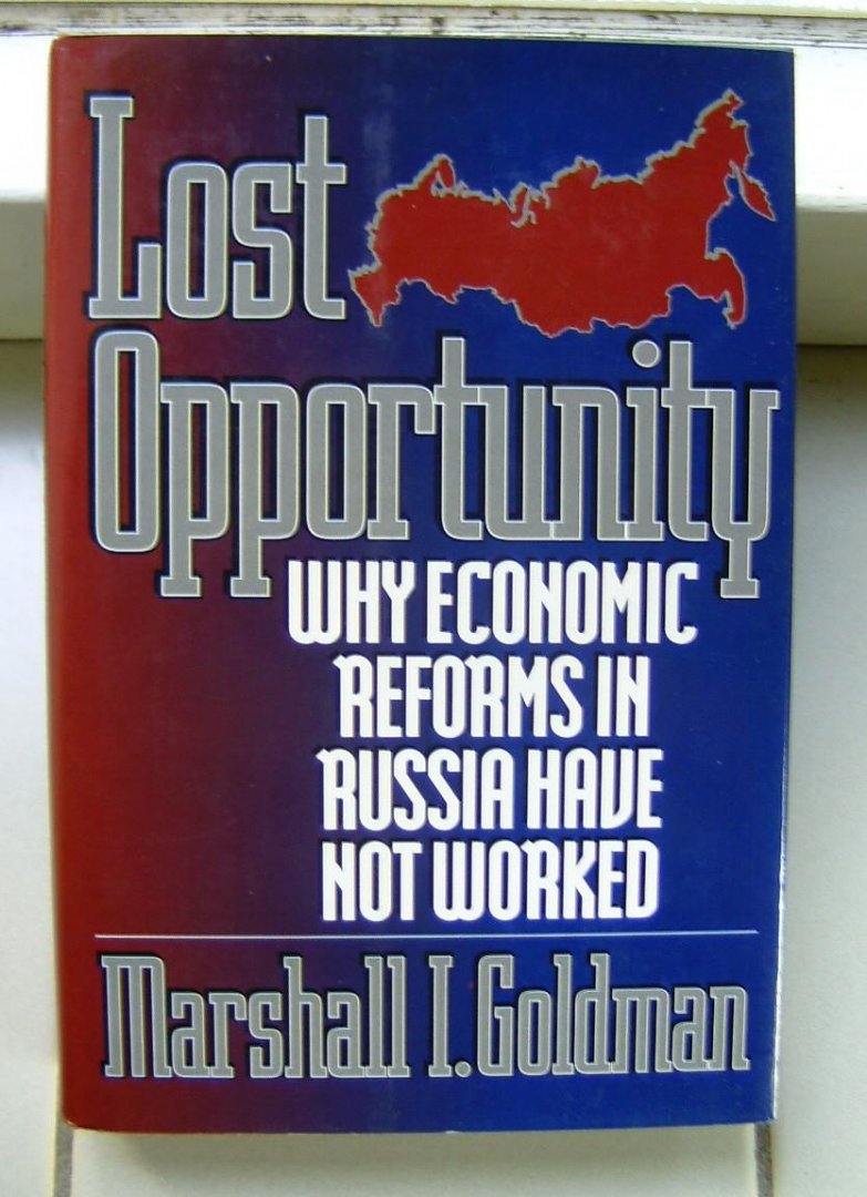 Goldman, Marshall I - Lost Opportunity - Why Economic Reforms in Russia Have Not Worked