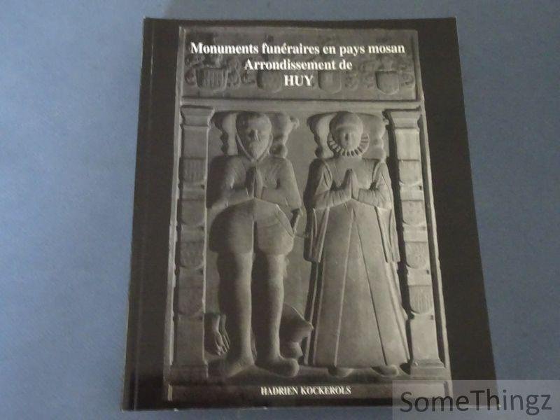Hadrien Kockerols. - Monuments funéraires en pays mosan. Arrondissement de Huy : tombes et épitaphes, 1000?1800.