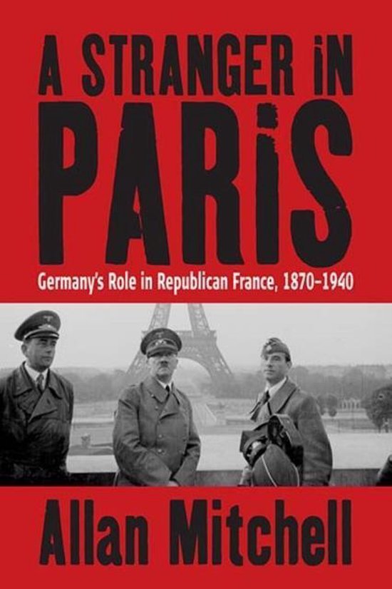 Mitchell, Allan. - A stranger in Paris : Germany's role in republican France, 1870-1940.