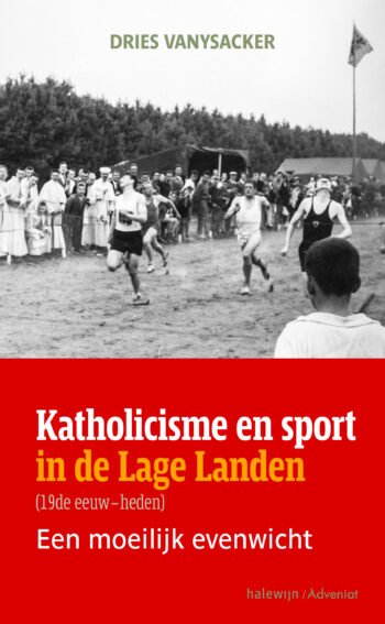 VANYSACKER, Dries - Katholicisme en sport in de Lage Landen -Een moeilijk evenwicht