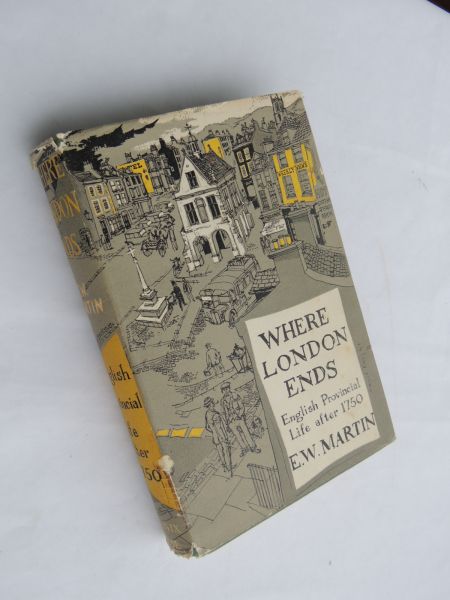 Martin Ernest Walter - Where London ends; English provincial life after 1750, being an account of the English country town and the lives, work, and development of provincial people through a period of two hundred years