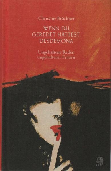 Brückner, Christine. - Wenn Du Geredet Hättest, Desdemona. Ungehaltene Reden, Ungehaltener Frauen.