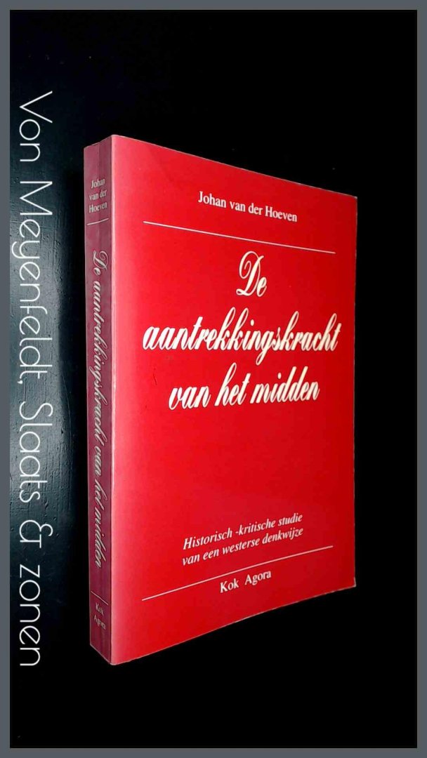 Hoeven, Johan van der - De aantrekkingskracht van het midden - Historisch-kritische studie van een westerse denkwijze