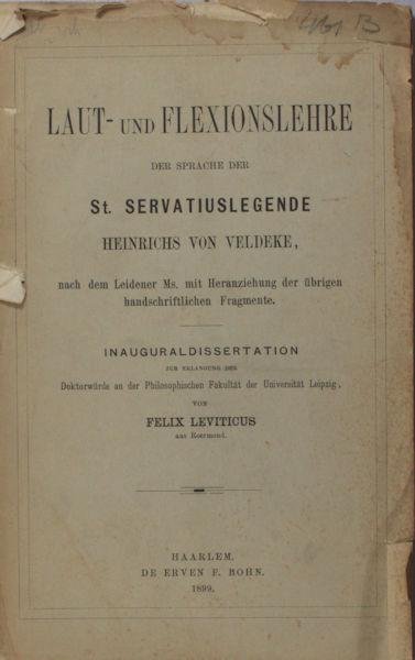 Leviticus, Felix. - Laut- und Flexionslehre der Sprache der St. Servatiuslegende Heinrichs von Veldeke. Nach dem Leidener Ms. mit Heranziehung de übrigen handschriftliche Fragmente