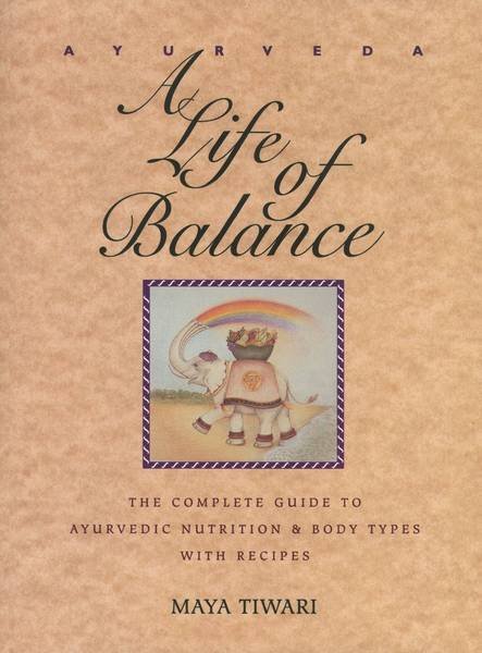 TIWARI, MAYA. - Ayurveda. A Life of Balance. The Complete Guide to Ayurvedic Nutrition and Body Types with Recipes.