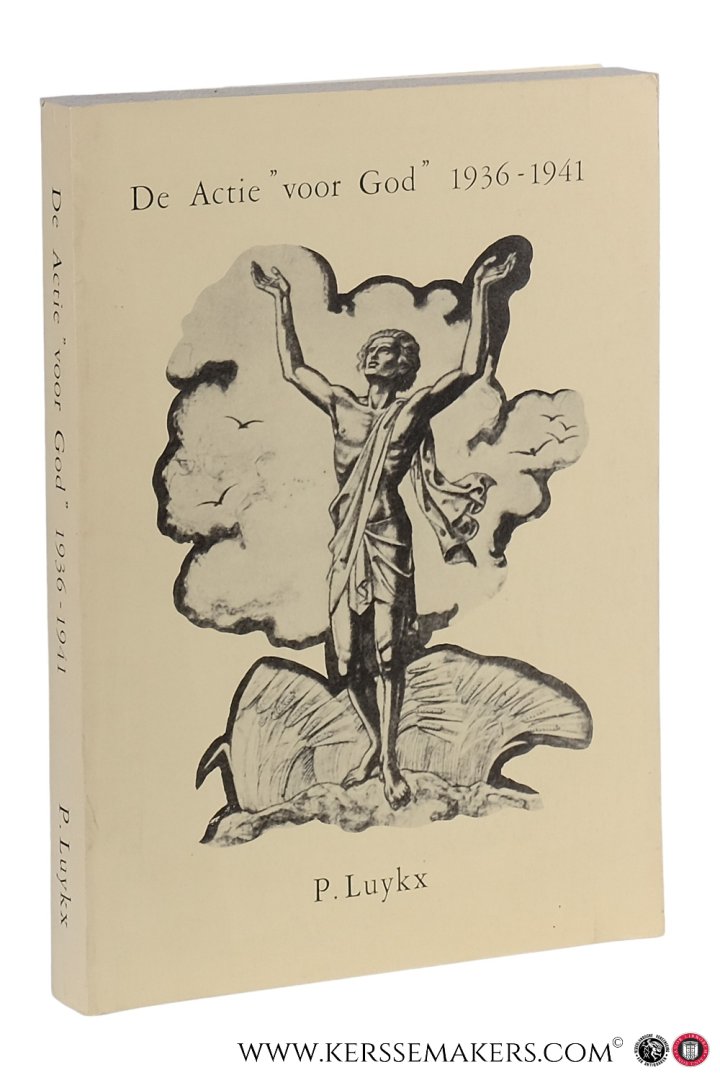 Luykx, P. - De actie 'voor God' 1936-1941. Een katholieke elite in het offensief.