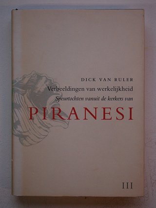 Ruler, Dick Van - Verbeeldingen Van Werkelijkheid. Speurtochten Vanuit De Kerkers Van Piranesi. Deel III