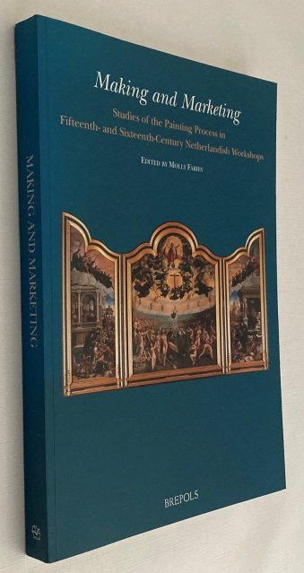 Faries, Molly, ed., - Making and marketing. Studies of the painting process in fifteenth- and sixteenth century Nederlandish workshops