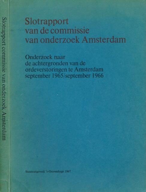  - Slotrapport van de commissie van onderzoek Amsterdam: Onderzoek naar de achtergronden van de ordeverstoringen te Amsterdam september 1965/september 1966.