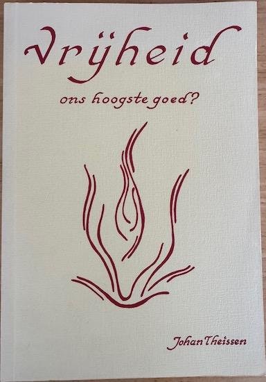 Theissen, Johan - VRIJHEID ONS HOOGSTE GOED ?
